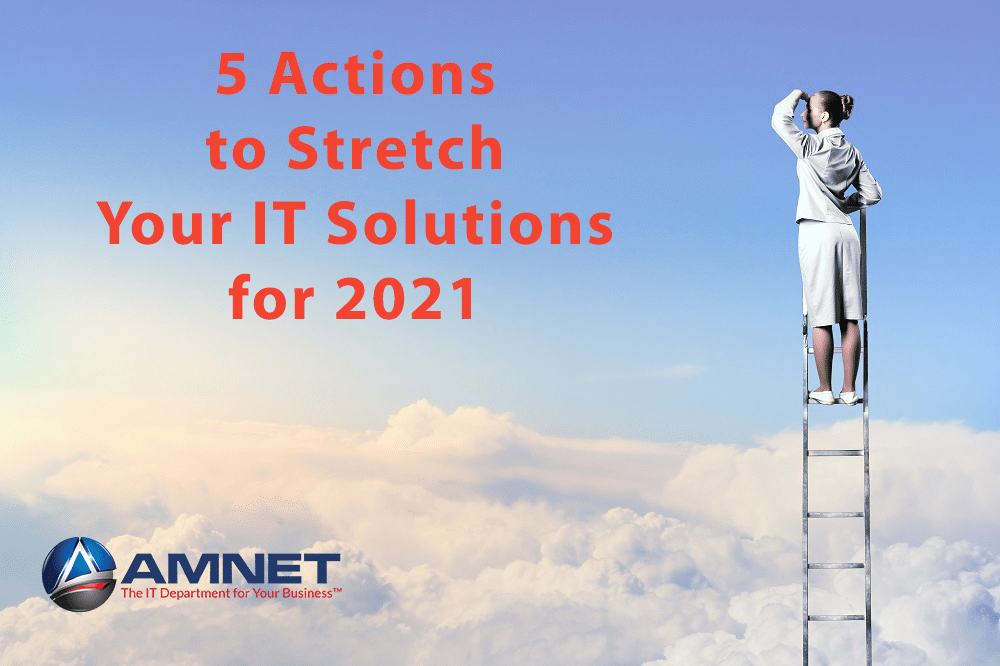 5 Actions to Stretch Your IT Solutions for 2021